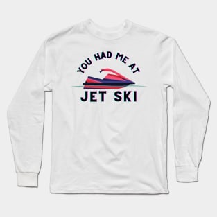 You Had Me At Jet Ski Long Sleeve T-Shirt